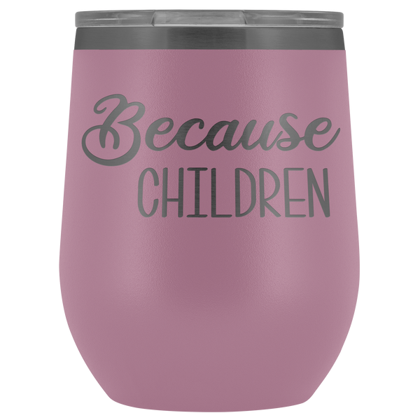 Because Children Wine Tumbler Funny Mom Sippy Cup Gifts for Teachers & Daycare Providers Stemless Stainless Steel Insulated Tumblers Hot Cold BPA Free 12oz Travel Cup