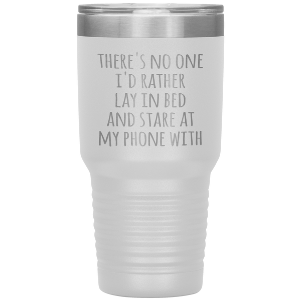 There's No One I'd Rather Lay in Bed and Stare at My Phone With Funny Tumbler Travel Coffee Cup 30oz BPA Free
