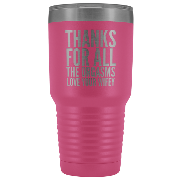 Thanks for All the Orgasms Love Your Wifey Tumbler