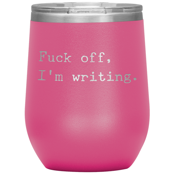 Funny Writer Gift Fuck Off I'm Writing Stemless Insulated Wine Tumbler BPA Free 12oz
