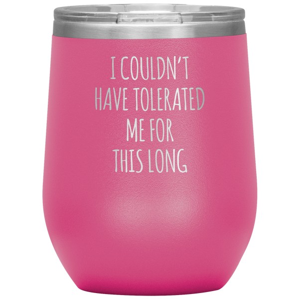 I Couldn't Have Tolerated Me This Long Stemless Insulated Wine Tumbler BPA Free 12oz