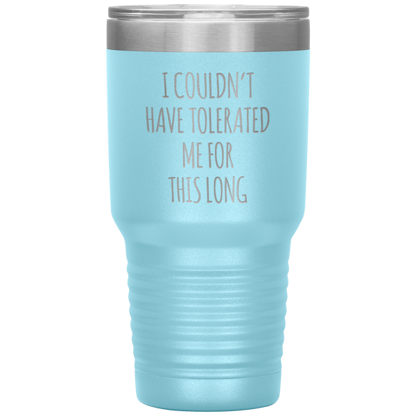 I Couldn't Have Tolerated Me For This Long Tumbler Travel Coffee Cup 30oz BPA Free