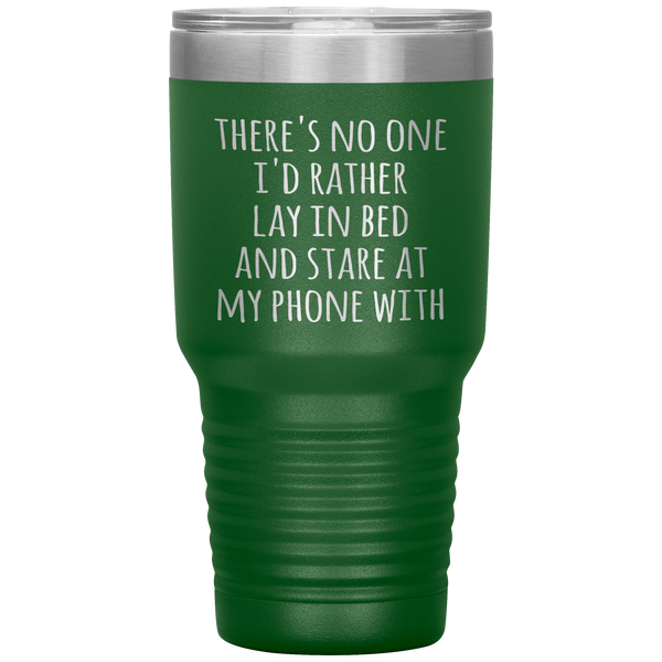 There's No One I'd Rather Lay in Bed and Stare at My Phone With Funny Tumbler Travel Coffee Cup 30oz BPA Free