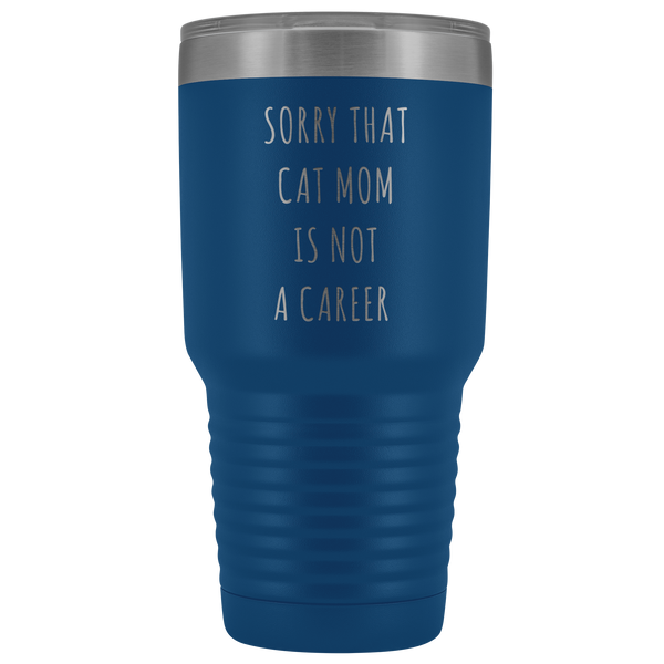 Sorry That Cat Mom is Not a Career Tumbler Metal Mug Double Wall Vacuum Insulated Hot Cold Travel Cup 30oz BPA Free