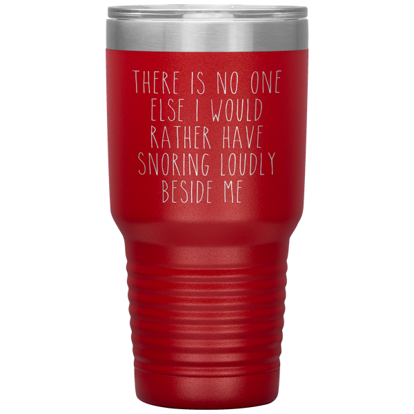Funny Husband Gift There is No One Else I Would Rather Have Snoring Loudly Beside Me Tumbler Travel Coffee Cup 30oz BPA Free