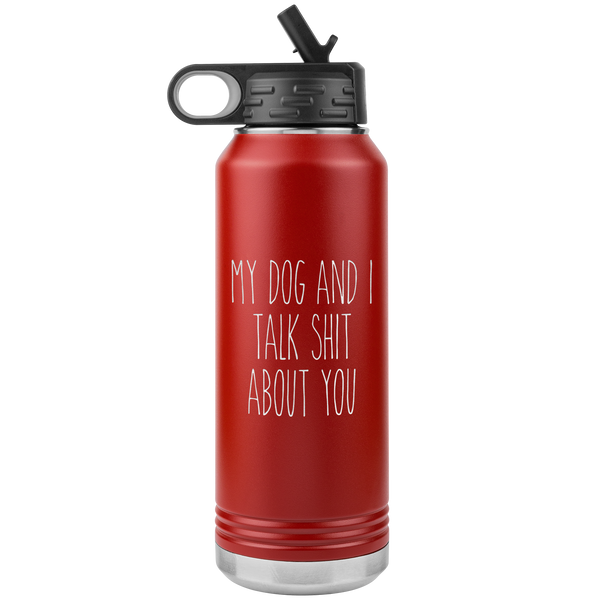 Funny Dog Owner Gift My Dog and I Talk Shit About You Insulated Water Bottle Tumbler 32oz BPA Free