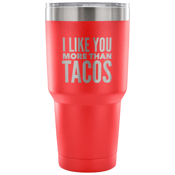 I Like You More Than Tacos Funny Tumbler Double Wall Vacuum Insulated Hot Cold Travel Cup 30oz BPA Free