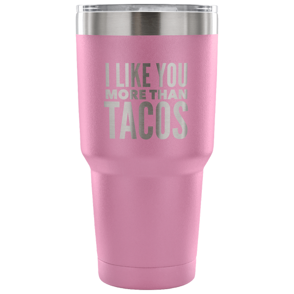 I Like You More Than Tacos Funny Tumbler Double Wall Vacuum Insulated Hot Cold Travel Cup 30oz BPA Free