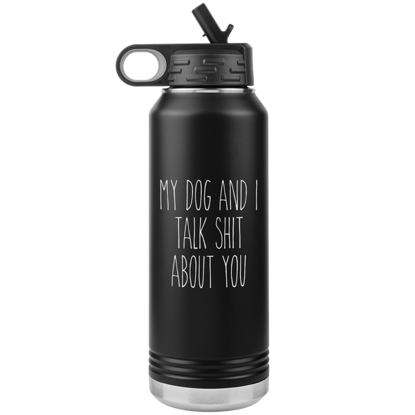 Funny Dog Owner Gift My Dog and I Talk Shit About You Insulated Water Bottle Tumbler 32oz BPA Free