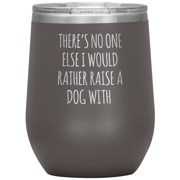 There's No One Else I Would Rather Raise a Dog With Stemless Insulated Travel Wine Tumbler BPA Free 12oz
