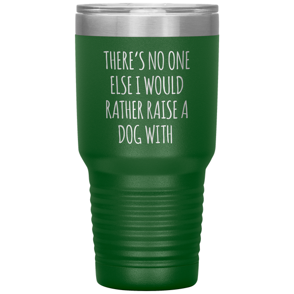 There's No One Else I Would Rathe Raise a Dog With Tumbler Travel Coffee Cup 30oz BPA Free