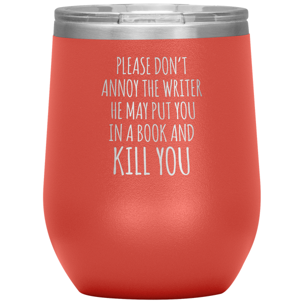 Please Don't Annoy the Writer He May Put You in a Book Stemless Insulated Wine Tumbler BPA Free 12oz