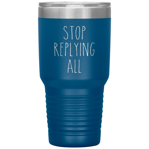 Stop Replying All Tumbler Funny Work Mug for the Office Coworker Travel Coffee Cup 30oz BPA Free