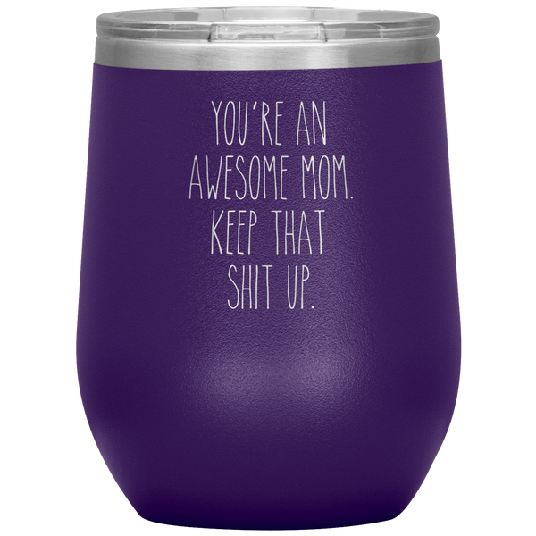Mother's Day Gift You're An Awesome Mom Keep That Shit Up Stemless Insulated Travel Wine Tumbler BPA Free 12oz