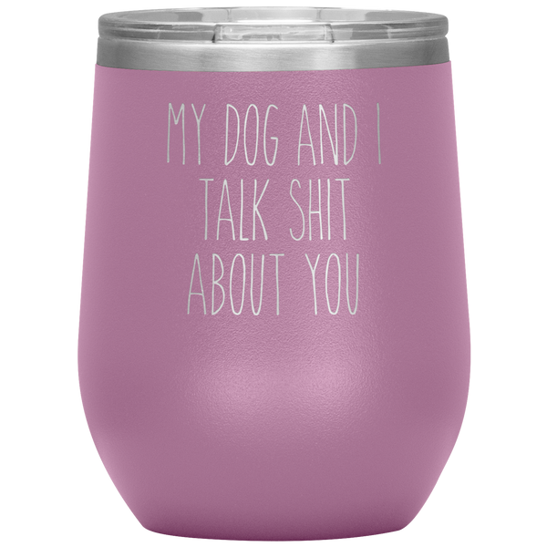 My Dog and I Talk Shit About You Stemless Insulated Travel Wine Tumbler BPA Free 12oz