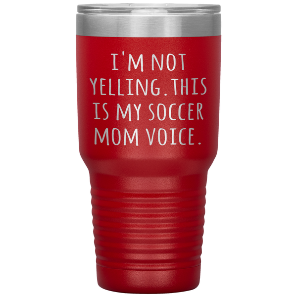 Funny Mom Tumbler I'm Not Yelling This is My Soccer Mom Voice Gift Travel Coffee Cup 30oz BPA Free