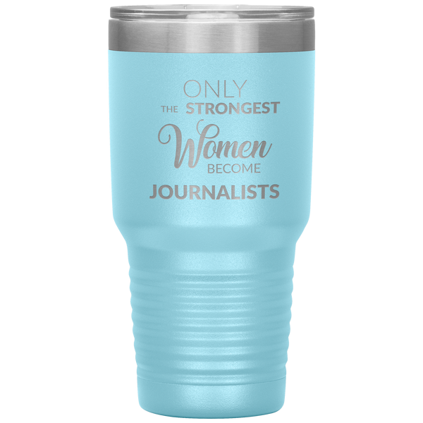 Gifts for Journalists Journalism Tumbler Only the Strongest Women Become Journalists Travel Coffee Cup 30oz BPA Free