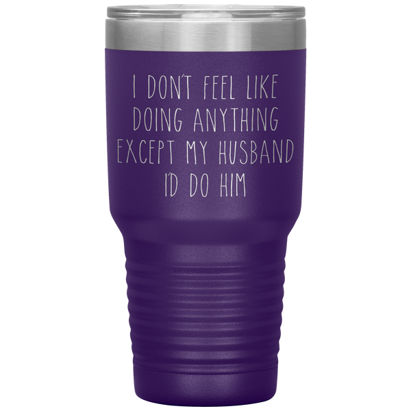 I Don't Feel Like Doing Anything Except My Husband I'd Do Him Funny Wife Gift Tumbler Travel Coffee Cup 30oz BPA Free