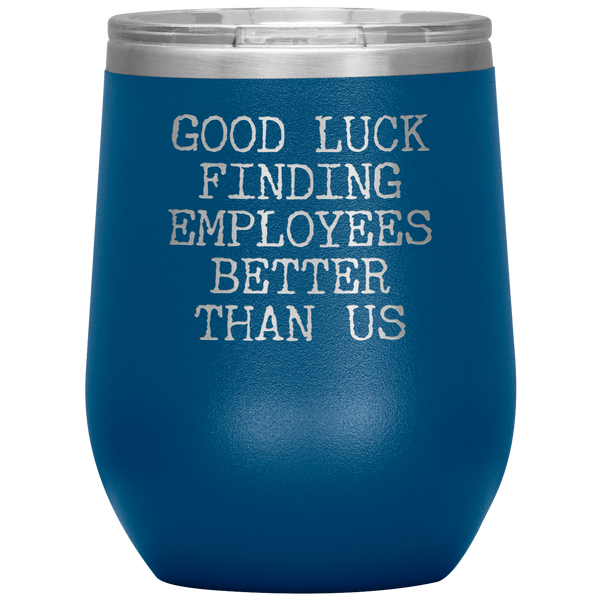 Good Luck Finding Employees Better Than Us Funny Boss Leaving Goodbye Gifts Stemless Wine Tumbler Insulated Travel Cup 30oz BPA Free