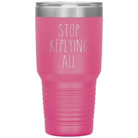 Stop Replying All Tumbler Funny Work Mug for the Office Coworker Travel Coffee Cup 30oz BPA Free