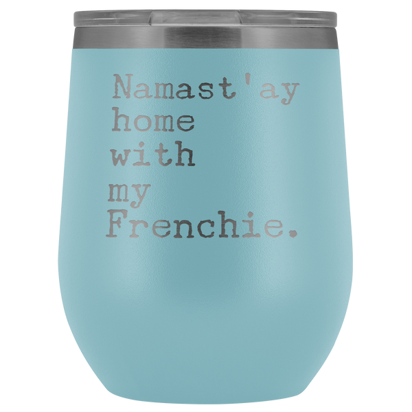 Frenchie Mom Gifts French Bulldog Dad Namast'ay Home With My Frenchie Wine Tumbler BPA Free 12oz Travel Cup