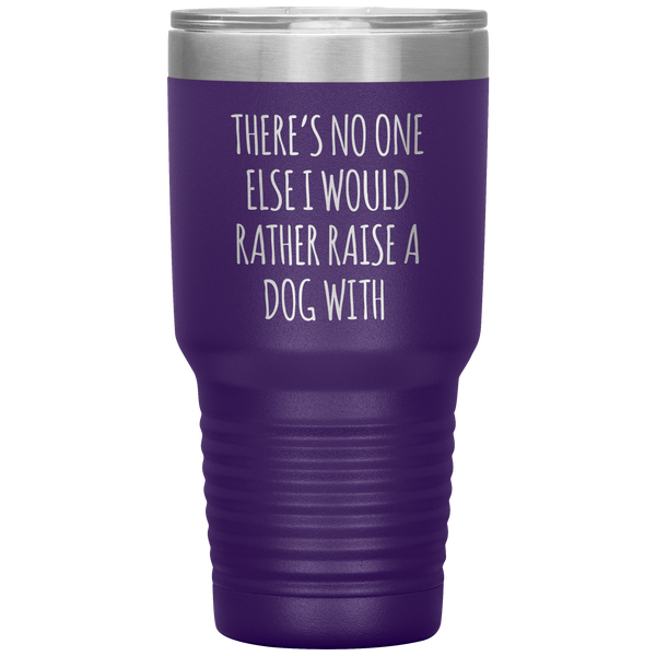 There's No One Else I Would Rathe Raise a Dog With Tumbler Travel Coffee Cup 30oz BPA Free