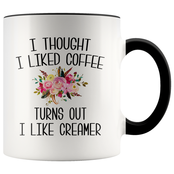 I Thought I Liked Coffee Turns Out I like Creamer Mug Funny Gift for Mother's Day Gift Idea Coffee Cup