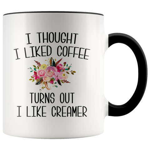 I Thought I Liked Coffee Turns Out I like Creamer Mug Funny Gift for Mother's Day Gift Idea Coffee Cup