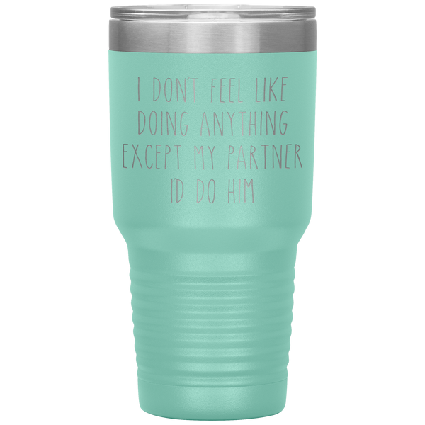 Gay Partner Gift Gay Pride Tumbler I Don't Feel Like Doing Anything Except My Partner I'd Do Him Funny Travel Coffee Cup 30oz BPA Free
