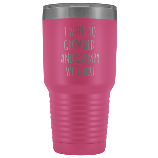 Husband Anniversary Gift Wife Valentines Day I Want to Grow Old & Grumpy With You Fiance Mug Tumbler Travel Coffee Cup 30oz BPA Free
