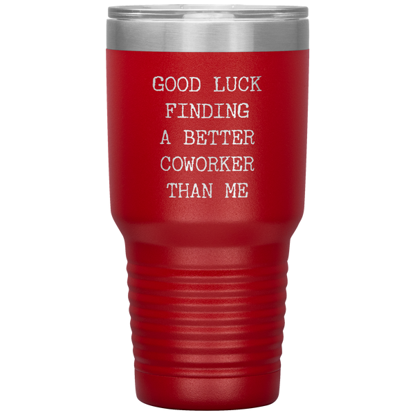 Good Luck Finding a Better Coworker Than Me Tumbler Travel Coffee Cup 30oz BPA Free