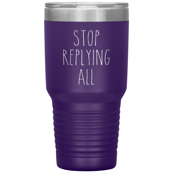 Stop Replying All Tumbler Funny Work Mug for the Office Coworker Travel Coffee Cup 30oz BPA Free