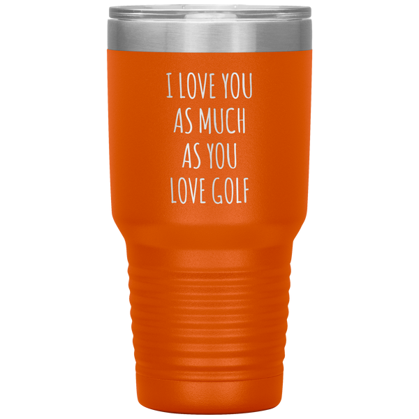 Golfing Gift for a Golfer Boyfriend Gift Husband Gifts I Love You As Much As You Love Golf Mug Tumbler Travel Coffee Cup 30oz BPA Free