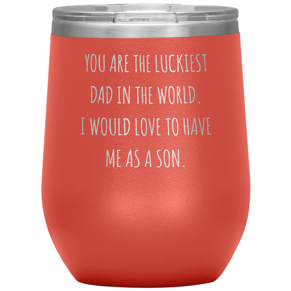Happy Father's Day Gift From Son Funny Dad Gifts You are the Luckiest Dad in the World Travel Wine Tumbler BPA Free 12oz