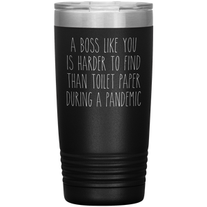 A Boss Like You is Harder to Find Than Toilet Paper Tumbler Funny Mug Insulated Hot Cold Travel Coffee Cup 20oz BPA Free
