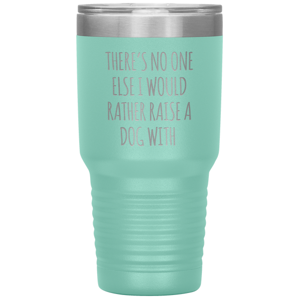 There's No One Else I Would Rathe Raise a Dog With Tumbler Travel Coffee Cup 30oz BPA Free