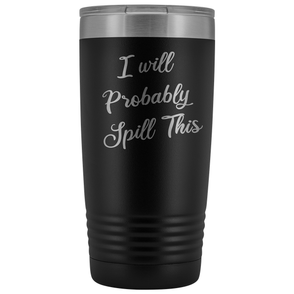 I Will Probably Spill This Tumbler Funny Mug Metal Insulated Hot Cold Travel Coffee Cup 20oz BPA Free
