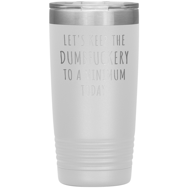 Let's Keep the Dumbfuckery to a Minimum Today Mug Funny Office Work Coworker Gift Tumbler Insulated Hot Cold Travel Coffee Cup 20oz BPA Free