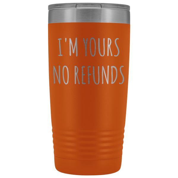 I'm Yours No Refunds Boyfriend Gift Idea Girlfriend Gifts Husband Wife Tumbler Funny Mug Metal Insulated Hot Cold Travel Coffee Cup 20oz BPA Free