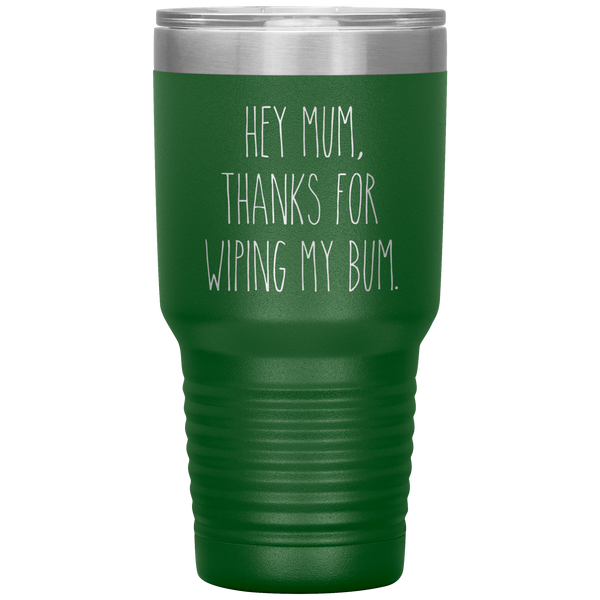 Hey Mum Thanks for Wiping My Bum Tumbler Travel Coffee Cup 30oz BPA Free