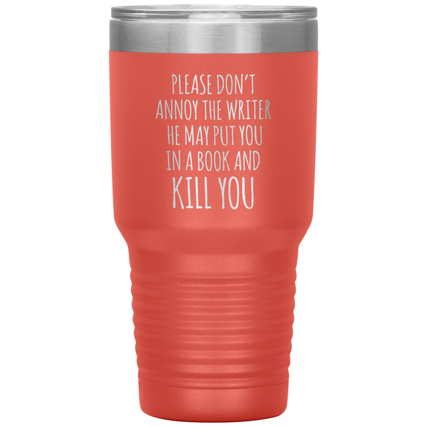 Do Not Annoy the Writer He May Put You in a Book and Kill You Tumbler Travel Coffee Cup 30oz BPA Free