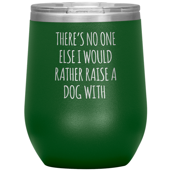 There's No One Else I Would Rather Raise a Dog With Stemless Insulated Travel Wine Tumbler BPA Free 12oz