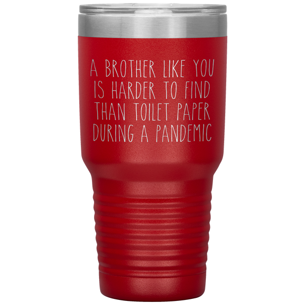 A Brother Like You is Harder to Find Than Toilet Paper During a Pandemic Tumbler Mug Travel Coffee Cup 30oz BPA Free
