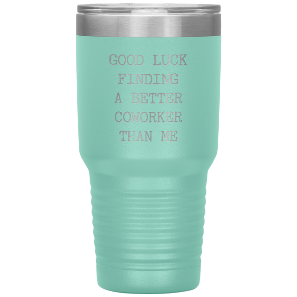 Good Luck Finding a Better Coworker Than Me Tumbler Travel Coffee Cup 30oz BPA Free
