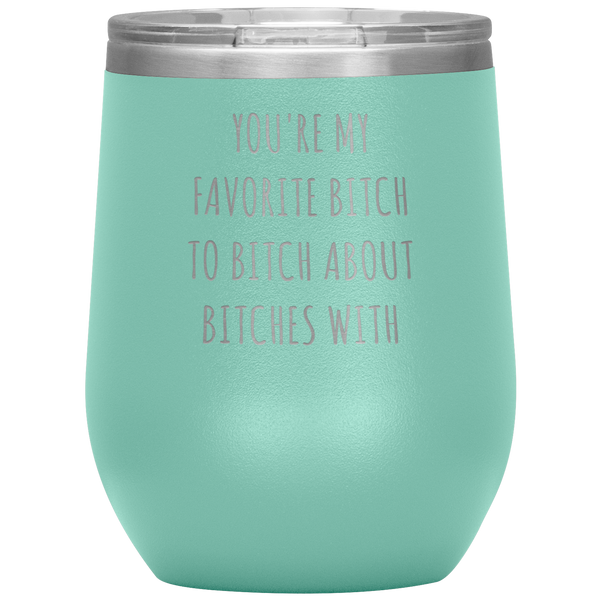 You're My Favorite Bitch to Bitch About Bitches With Best Friend Gift Wine Tumbler 12oz