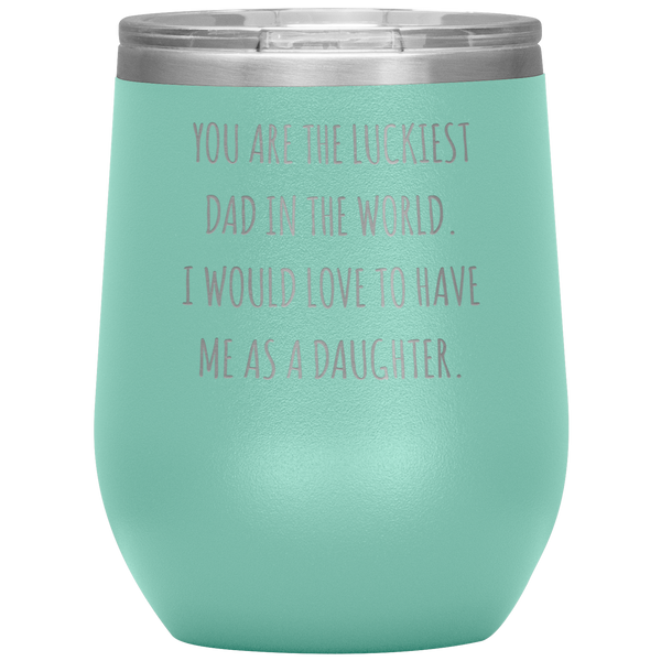 Happy Father's Day Gift From Daughter Funny Dad Gifts You are the Luckiest Dad in the World Travel Wine Tumbler BPA Free 12oz