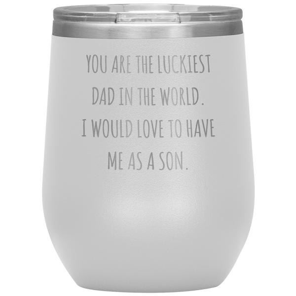 Happy Father's Day Gift From Son Funny Dad Gifts You are the Luckiest Dad in the World Travel Wine Tumbler BPA Free 12oz