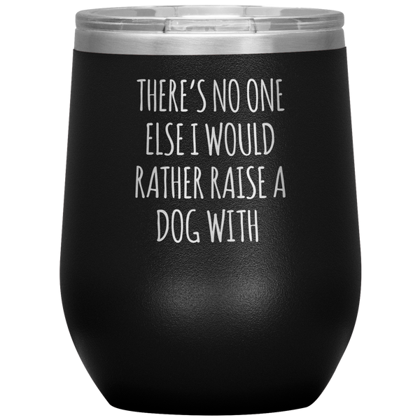 There's No One Else I Would Rather Raise a Dog With Stemless Insulated Travel Wine Tumbler BPA Free 12oz
