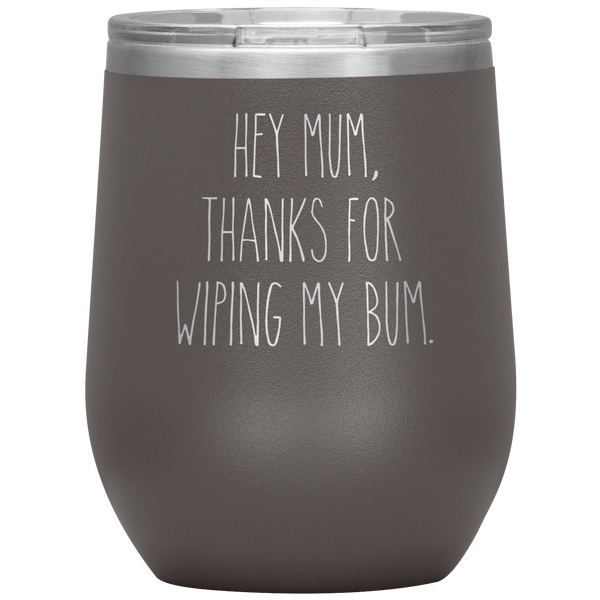 Hey Mum Thanks for Wiping My Bum Stemless Insulated Travel Wine Tumbler BPA Free 12oz