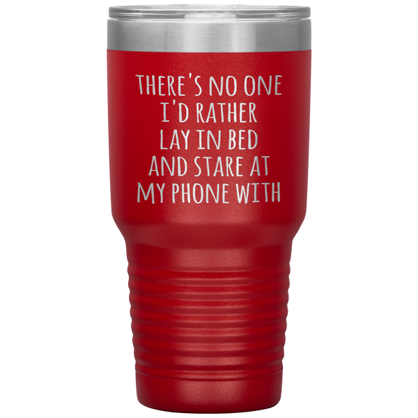 There's No One I'd Rather Lay in Bed and Stare at My Phone With Funny Tumbler Travel Coffee Cup 30oz BPA Free